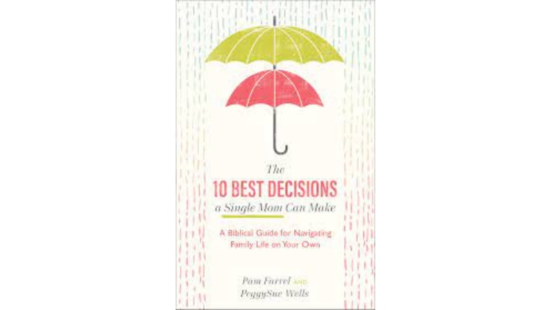 The 10 Best Decisions a Single Mom Can Make: A Biblical Guide for Navigating Family Life on Your Own