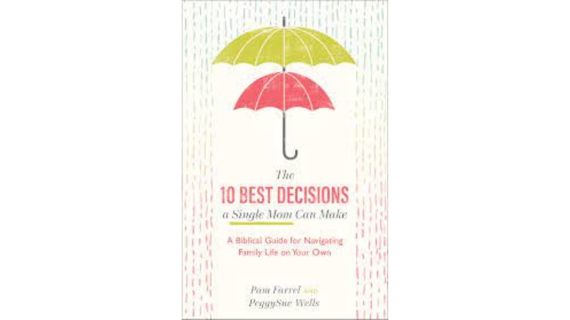 The 10 Best Decisions a Single Mom Can Make: A Biblical Guide for Navigating Family Life on Your Own